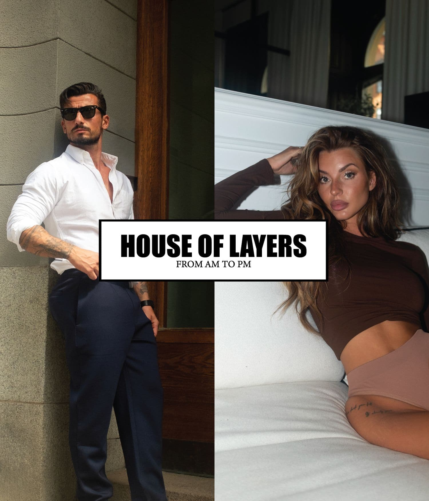 Split image: Left shows a man in a white shirt and sunglasses, right shows a woman in a brown top lounging. Text reads "House of Layers From AM to PM."